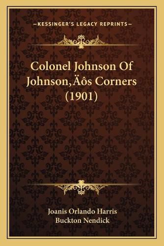 Cover image for Colonel Johnson of Johnsona Acentsacentsa A-Acentsa Acentscolonel Johnson of Johnsona Acentsacentsa A-Acentsa Acentss Corners (1901) S Corners (1901)