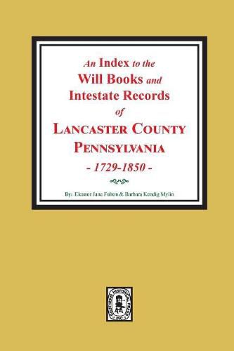 Cover image for An Index to the Will Books and Intestate Records of Lancaster County, Pennsylvania, 1729-1850.