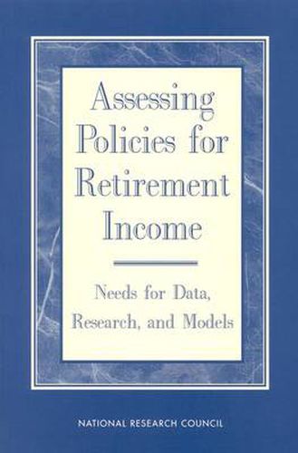 Assessing Policies for Retirement Income: Needs for Data, Research and Models