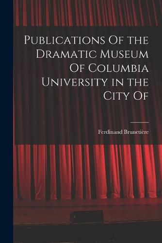 Publications Of the Dramatic Museum Of Columbia University in the City Of