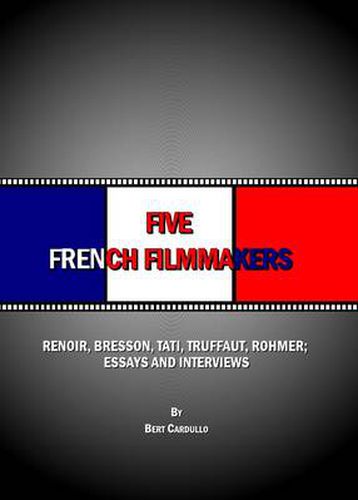 Five French Filmmakers: Renoir, Bresson, Tati, Truffaut, Rohmer; Essays and Interviews