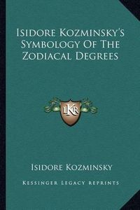 Cover image for Isidore Kozminsky's Symbology of the Zodiacal Degrees