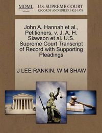 Cover image for John A. Hannah et al., Petitioners, V. J. A. H. Slawson et al. U.S. Supreme Court Transcript of Record with Supporting Pleadings