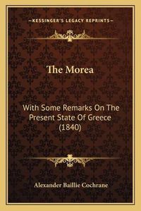 Cover image for The Morea: With Some Remarks on the Present State of Greece (1840)