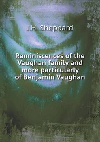 Cover image for Reminiscences of the Vaughan family and more particularly of Benjamin Vaughan