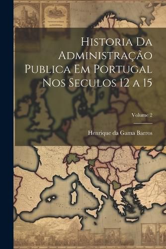 Cover image for Historia da administracao publica em Portugal nos seculos 12 a 15; Volume 2