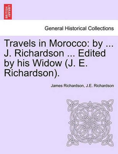 Travels in Morocco: By ... J. Richardson ... Edited by His Widow (J. E. Richardson).