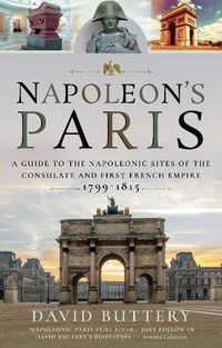 Cover image for Napoleon's Paris: A Guide to the Napoleonic Sites of the Consulate and First French Empire 1799-1815