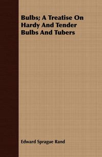 Cover image for Bulbs; A Treatise on Hardy and Tender Bulbs and Tubers