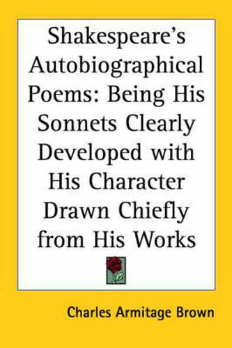 Cover image for Shakespeare's Autobiographical Poems: Being His Sonnets Clearly Developed with His Character Drawn Chiefly from His Works