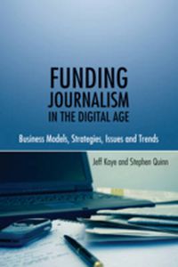 Cover image for Funding Journalism in the Digital Age: Business Models, Strategies, Issues and Trends