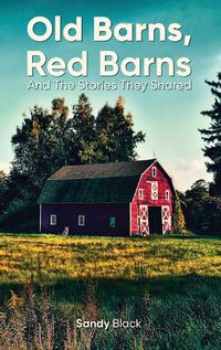 Cover image for Old Barns, Red Barns and the Stories They Shared