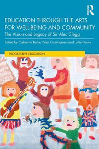 Cover image for Education through the Arts for Well-Being and Community: The Vision and Legacy of  Sir Alec Clegg