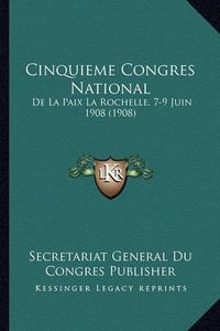 Cover image for Cinquieme Congres National: de La Paix La Rochelle, 7-9 Juin 1908 (1908)