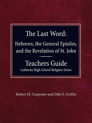 Cover image for The Last Word Hebrews, General Epistles, and the Revelation of St. John Teacher's Guide Lutheran High School Religion Series