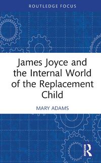 Cover image for James Joyce and the Internal World of the Replacement Child