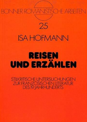 Reisen Und Erzaehlen: Stilkritische Untersuchungen Zur Franzoesischen Literatur Des 19. Jahrhunderts