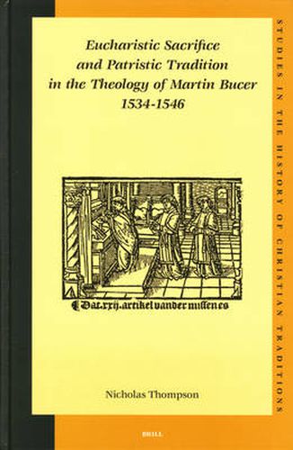 Eucharistic Sacrifice and Patristic Tradition in the Theology of Martin Bucer, 1534-1546