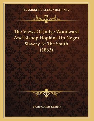 Cover image for The Views of Judge Woodward and Bishop Hopkins on Negro Slavery at the South (1863)