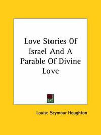 Cover image for Love Stories of Israel and a Parable of Divine Love