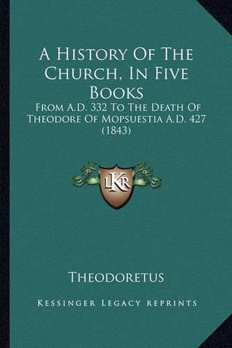 Cover image for A History of the Church, in Five Books: From A.D. 332 to the Death of Theodore of Mopsuestia A.D. 427 (1843)