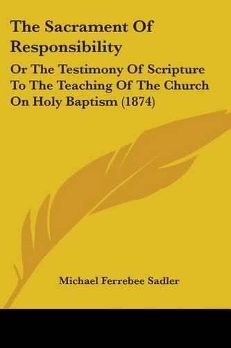 The Sacrament of Responsibility: Or the Testimony of Scripture to the Teaching of the Church on Holy Baptism (1874)