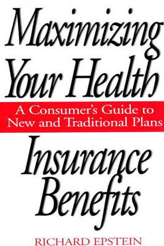 Cover image for Maximizing Your Health Insurance Benefits: A Consumer's Guide to New and Traditional Plans