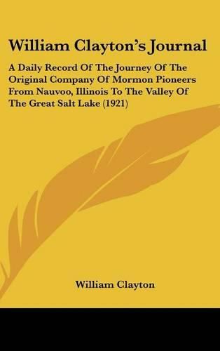 Cover image for William Clayton's Journal: A Daily Record of the Journey of the Original Company of Mormon Pioneers from Nauvoo, Illinois to the Valley of the Great Salt Lake (1921)