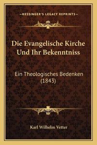 Cover image for Die Evangelische Kirche Und Ihr Bekenntniss: Ein Theologisches Bedenken (1843)