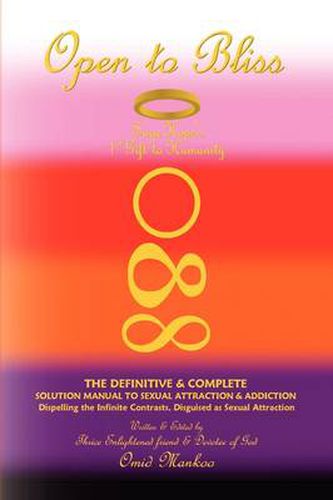 Cover image for Open To Bliss Sage Hope's 1st Gift to Humanity The Definitive & Complete Solution Manual to Sexual Attraction & Addiction