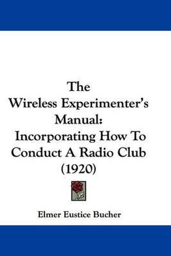 Cover image for The Wireless Experimenter's Manual: Incorporating How to Conduct a Radio Club (1920)