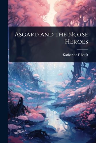 Cover image for Asgard and the Norse Heroes