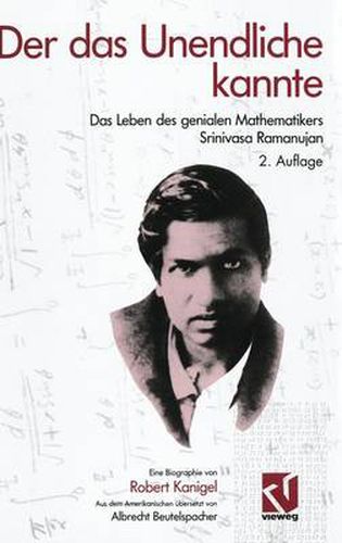 Der Das Unendliche Kannte: Das Leben Des Genialen Mathematikers Srinivasa Ramanujan