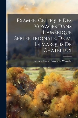 Cover image for Examen Critique Des Voyages Dans L'Am Rique Septentrionale, de M. Le Marquis de Chatellux: Ou Lettre Marquis de Chatellux
