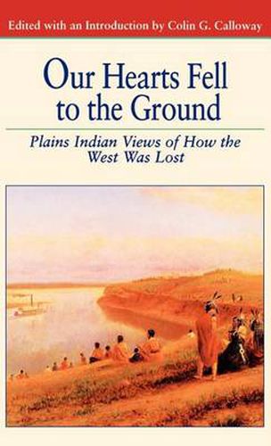 Cover image for Our Hearts Fell to the Ground: Plains Indian Views of How the West Was Lost