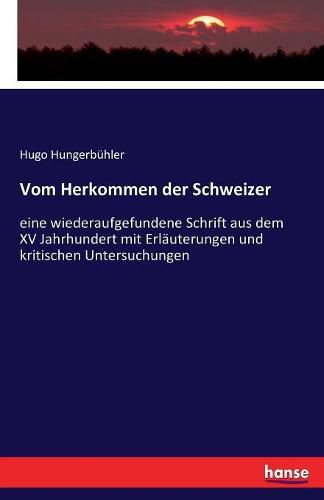 Cover image for Vom Herkommen der Schweizer: eine wiederaufgefundene Schrift aus dem XV Jahrhundert mit Erlauterungen und kritischen Untersuchungen