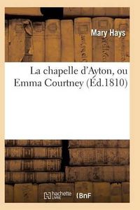 Cover image for La Chapelle d'Ayton, Ou Emma Courtney