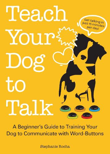 Cover image for Teach Your Dog To Talk: A Beginner's Guide to Training Your Dog to Communicate with Word-Buttons