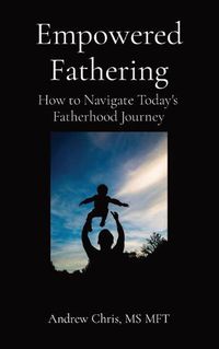 Cover image for Empowered Fathering: How to Navigate Today's Fatherhood Journey