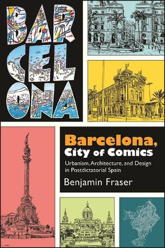 Cover image for Barcelona, City of Comics: Urbanism, Architecture, and Design in Postdictatorial Spain