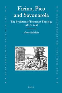 Cover image for Ficino, Pico and Savonarola: The Evolution of Humanist Theology 1461/2-1498