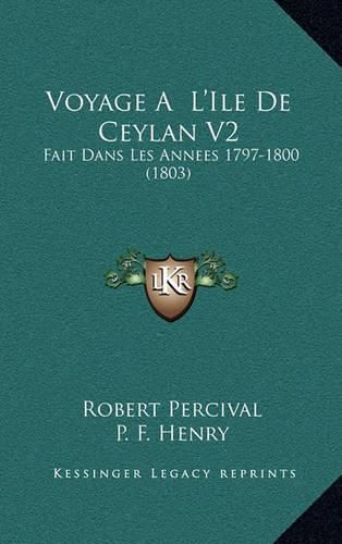 Voyage A L'Ile de Ceylan V2: Fait Dans Les Annees 1797-1800 (1803)