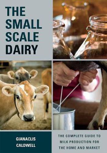 Cover image for The Small-Scale Dairy: The Complete Guide to Milk Production for the Home and Market