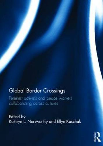 Cover image for Global Border Crossings: Feminist Activists and Peace Workers Collaborating Across Cultures