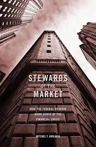 Cover image for Stewards of the Market: How the Federal Reserve Made Sense of the Financial Crisis