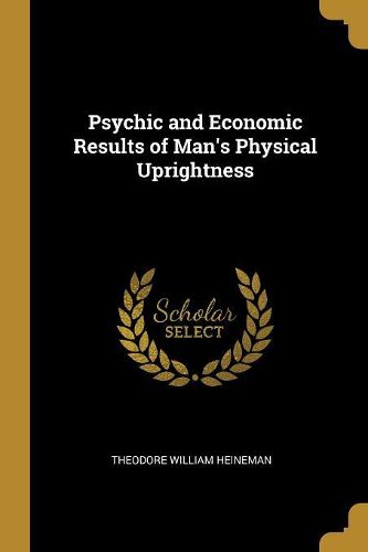Cover image for Psychic and Economic Results of Man's Physical Uprightness