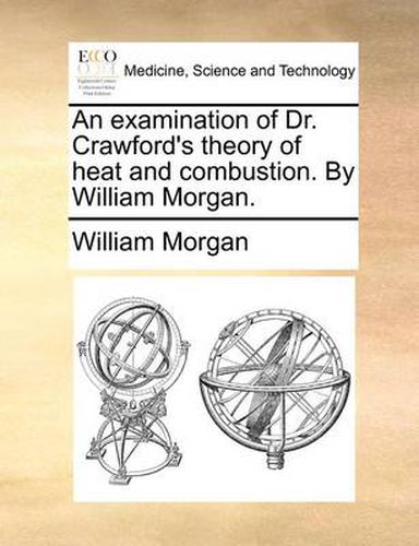 Cover image for An Examination of Dr. Crawford's Theory of Heat and Combustion. by William Morgan.