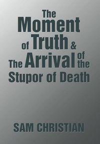 Cover image for The Moment of Truth & the Arrival of the Stupor of Death