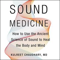 Cover image for Sound Medicine: How to Use the Ancient Science of Sound to Heal the Body and Mind