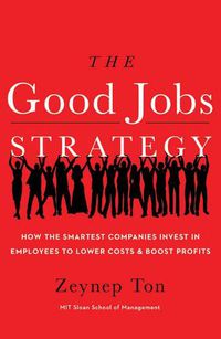 Cover image for The Good Jobs Strategy: How the Smartest Companies Invest in Employees to Lower Costs and Boost Profits